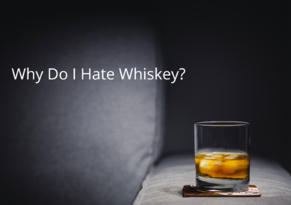 Why Do I Hate Whiskey