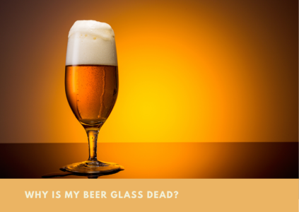 Why Is My Beer Glass Dead