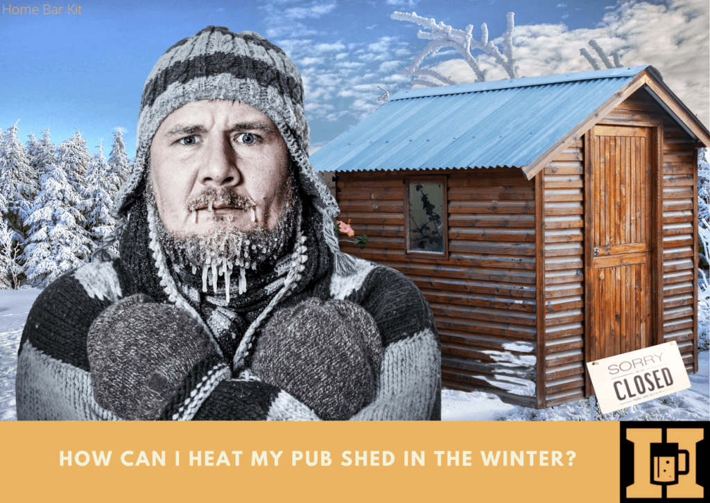 How Can I Heat My Pub Shed In The Winter? Home Bar Kit